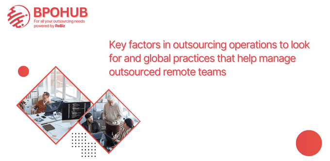 Key factors in outsourcing operations to look for and global practices that help manage outsourced remote teams